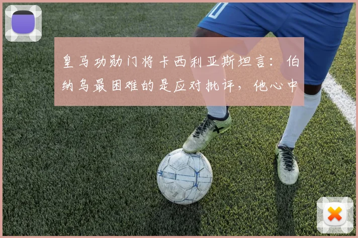 皇马功勋门将卡西利亚斯坦言：伯纳乌最困难的是应对批评，他心中的2026世纪最佳是C罗