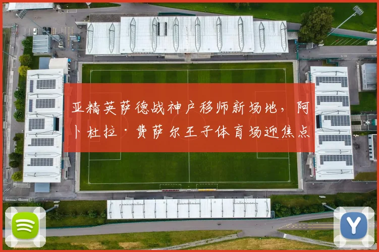 亚精英萨德战神户移师新场地，阿卜杜拉·费萨尔王子体育场迎焦点战