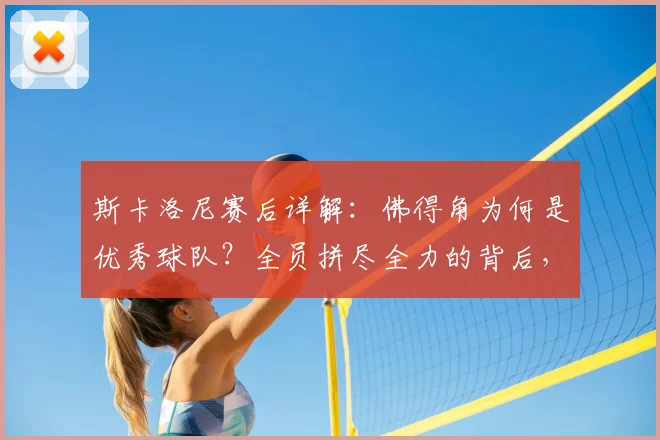 斯卡洛尼赛后详解：佛得角为何是优秀球队？全员拼尽全力的背后，2026年世界杯的阵容启示