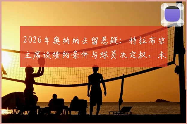 2026年奥纳纳去留悬疑:特拉布宗主席谈续约条件与球员决定权,未来几周关键